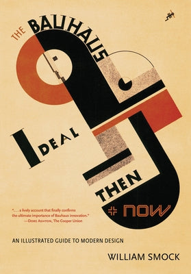 The Bauhaus Ideal Then & Now: An Illustrated Guide to Modern Design by Smock, William