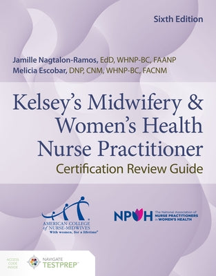 Kelsey's Midwifery & Women's Health Nurse Practitioner Certification Review Guide by Nagtalon-Ramos, Jamille