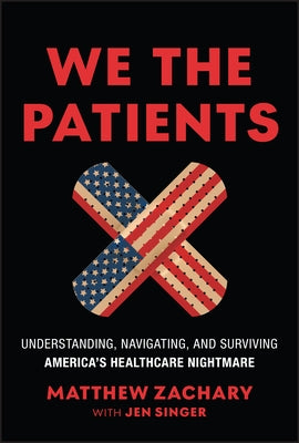 We the Patients: Understanding, Navigating, and Surviving America's Healthcare Nightmare by Zachary, Matthew