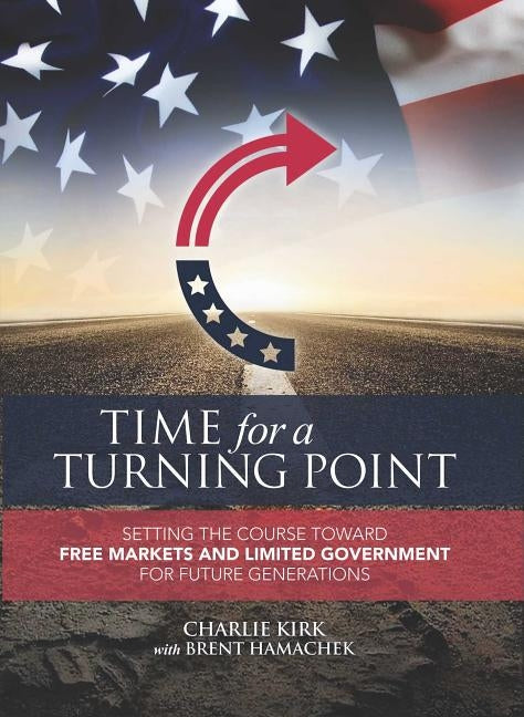 Time for a Turning Point: Setting a Course Toward Free Markets and Limited Government for Future Generations by Kirk, Charlie