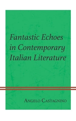 Fantastic Echoes in Contemporary Italian Literature by Castagnino, Angelo