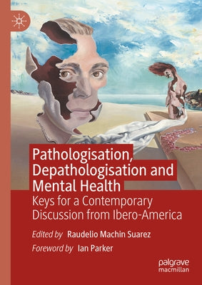 Pathologisation, Depathologisation and Mental Health: Keys for a Contemporary Discussion from Ibero-America by Machin Suarez, Raudelio