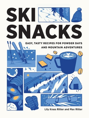 Ski Snacks: Easy, Tasty Recipes for Powder Days and Mountain Adventures by Ritter, Lily