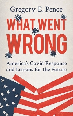 What Went Wrong: America's Covid Response and Lessons for the Future by Pence, Gregory E.