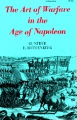 The Art of Warfare in the Age of Napoleon by Rothenberg, Gunther E.