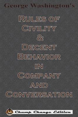 George Washington's Rules of Civility & Decent Behavior in Company and Conversation (Chump Change Edition) by Washington, George