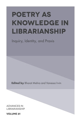 Poetry as Knowledge in Librarianship: Inquiry, Identity, and PRAXIS by Mehra, Bharat