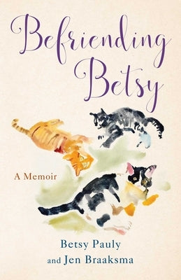 Befriending Betsy: A Memoir by Braaksma, Jen