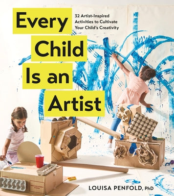 Every Child Is an Artist: 32 Artist-Inspired Activities to Cultivate Your Child's Creativity by Penfold, Louisa