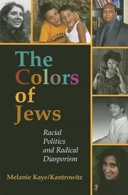 The Colors of Jews: Racial Politics and Radical Diasporism by Kaye/Kantrowitz, Melanie