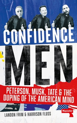 Confidence Men: Peterson, Musk, Tate and the Duping of the American Mind by Fluss, Harrison