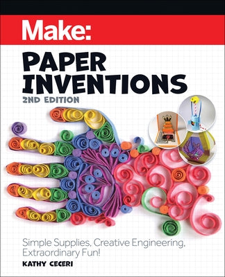 Make: Paper Inventions: Simple Supplies, Creative Engineering, Extraordinary Fun! by Ceceri, Kathy