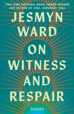 On Witness and Respair: Essays by Ward, Jesmyn