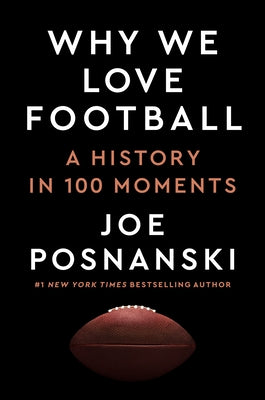 Why We Love Football: A History in 100 Moments by Posnanski, Joe