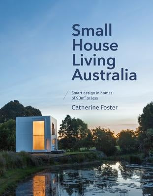 Small House Living Australia by Foster, Catherine