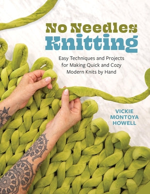 No Needles Knitting: Easy Techniques and Projects for Making Quick and Cozy Modern Knits by Hand by Howell, Vickie