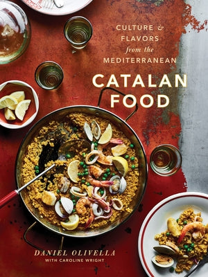 Catalan Food: Culture and Flavors from the Mediterranean: A Cookbook by Olivella, Daniel