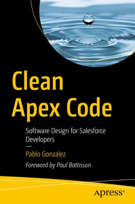 Clean Apex Code: Software Design for Salesforce Developers by Gonzalez, Pablo