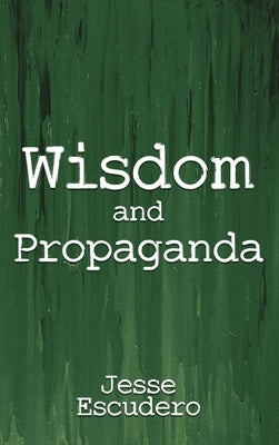 Wisdom and Propaganda by Escudero, Jesse