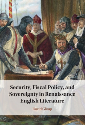Security, Fiscal Policy, and Sovereignty in Renaissance English Literature by Glimp, David