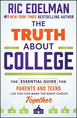 The Truth about College: The Essential Guide for Parents and Teens--So You Can Make the Right Choice Together by Edelman, Ric