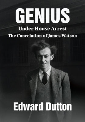 Genius Under House Arrest: The Cancelation of James Watson by Dutton, Edward