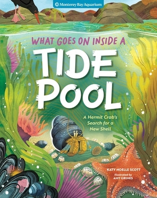 What Goes on Inside a Tide Pool: A Hermit Crab's Search for a New Home by Monterey Bay Aquarium