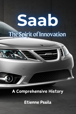 Saab: The Spirit of Innovation - A Comprehensive History by Psaila, Etienne