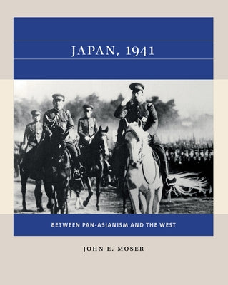 Japan, 1941: Between Pan-Asianism and the West by Moser, John E.