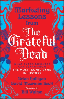 Marketing Lessons from the Grateful Dead by Halligan, Brian