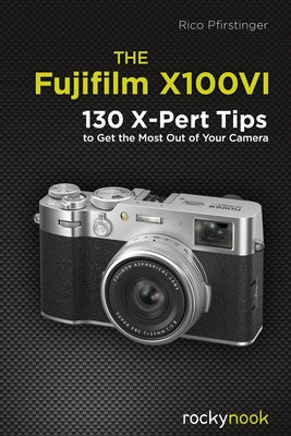 The Fujifilm X100vi: 130 X-Pert Tips to Get the Most Out of Your Camera by Pfirstinger, Rico