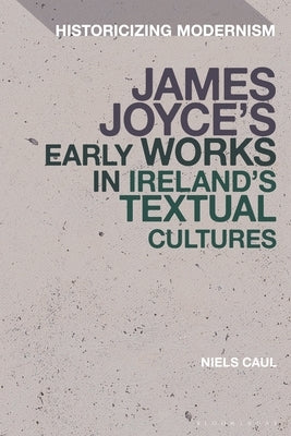 James Joyce's Early Works in Ireland's Textual Cultures by Caul, Niels