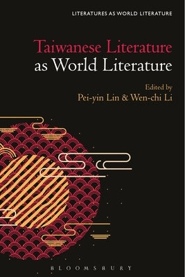 Taiwanese Literature as World Literature by Lin, Pei-Yin