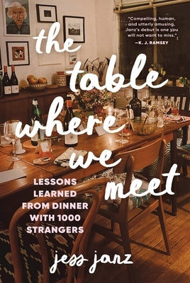The Table Where We Meet: Lessons Learned from Dinner with 1000 Strangers by Janz, Jess