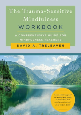 The Trauma-Sensitive Mindfulness Workbook: A Comprehensive Guide for Mindfulness Teachers by Treleaven, David A.