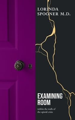 Examining Room: within the walls of the opioid crisis by Spooner, Lorinda