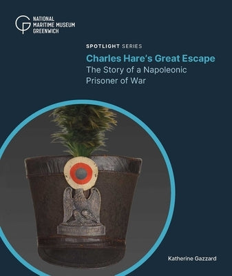 Charles Hare's Great Escape: The Story of a Napoleonic Prisoner of War by Gazzard, Katherine