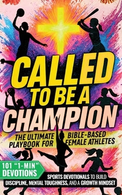 Called to Be a Champion for Girls: The Ultimate Bible-Based Playbook for Female Athletes. 101 One-Minute Christian Sports Devotionals to Build Discipl by Ellison, Cyrus