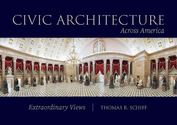 Civic Architecture Across America: Extraordinary Views by Schiff, Thomas R.