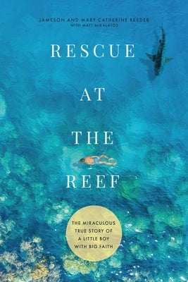 Rescue at the Reef: The Miraculous True Story of a Little Boy with Big Faith by Reeder, Jameson