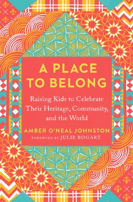 A Place to Belong: Raising Kids to Celebrate Their Heritage, Community, and the World by O'Neal Johnston, Amber