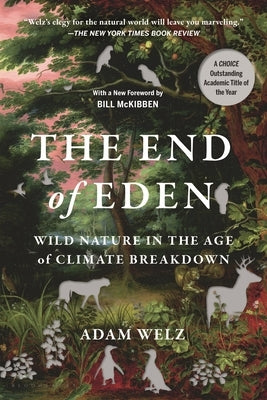 The End of Eden: Wild Nature in the Age of Climate Breakdown by Welz, Adam