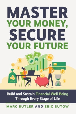 Master Your Money, Secure Your Future: Build and Sustain Financial Well-Being Through Every Stage of Life by Butler, Marc