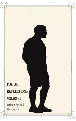Poetic Reflections Volume 1 by Washington, W. E.
