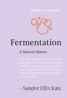 Fermentation: A Natural History by Katz, Sandor Ellix