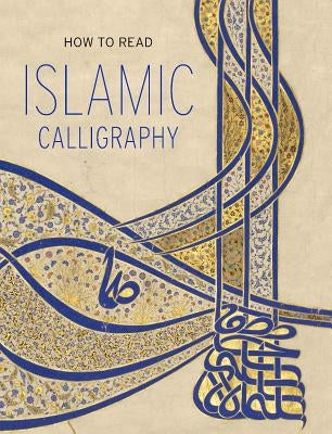 How to Read Islamic Calligraphy by Ekhtiar, Maryam