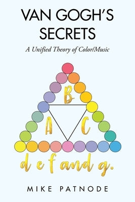 Van Gogh's Secrets: A Unified Theory of Color/Music by Patnode, Mike