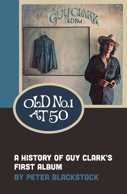Old No. 1 At 50: A History of Guy Clark's First Album by Blackstock, Peter