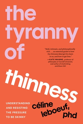 The Tyranny of Thinness: Understanding and Resisting the Pressure to Be Skinny by LeBoeuf, Celine, PhD