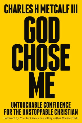 God Chose Me: Untouchable Confidence for the Unstoppable Christian by Metcalf, Charles Henry